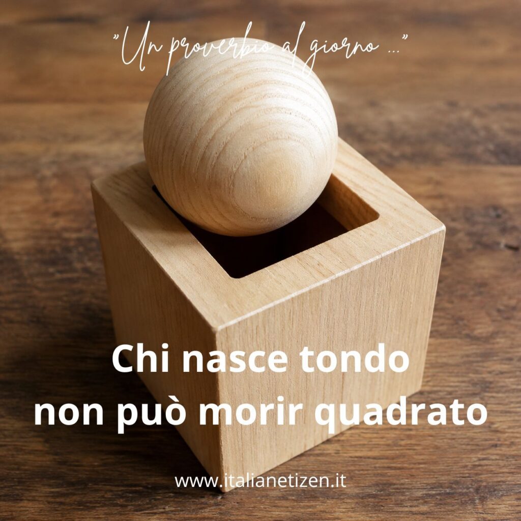 Chi nasce tondo non può morir quadrato