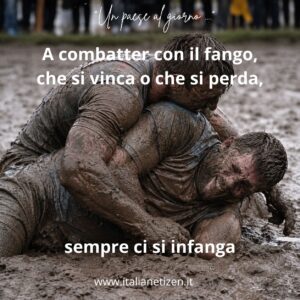 Scopri di più sull'articolo A combatter con il fango, che si vinca o che si perda, sempre ci si infanga